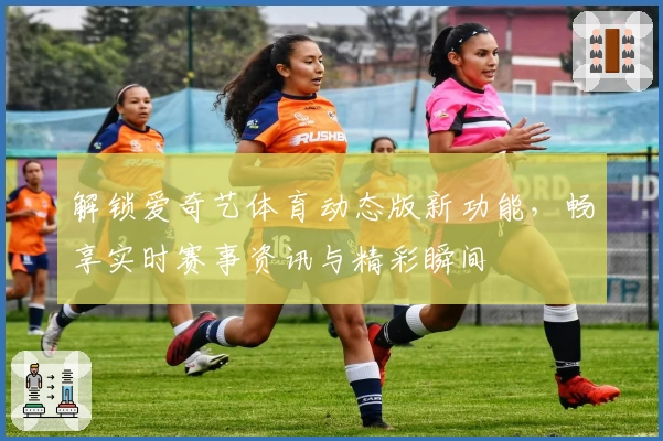 解锁爱奇艺体育动态版新功能，畅享实时赛事资讯与精彩瞬间