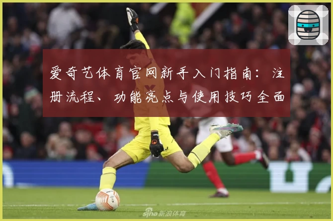 爱奇艺体育官网新手入门指南：注册流程、功能亮点与使用技巧全面解析