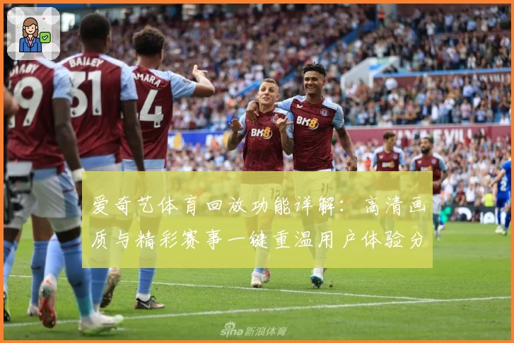 爱奇艺体育回放功能详解：高清画质与精彩赛事一键重温用户体验分享