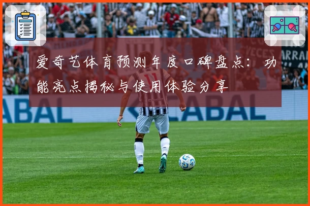 爱奇艺体育预测年度口碑盘点：功能亮点揭秘与使用体验分享