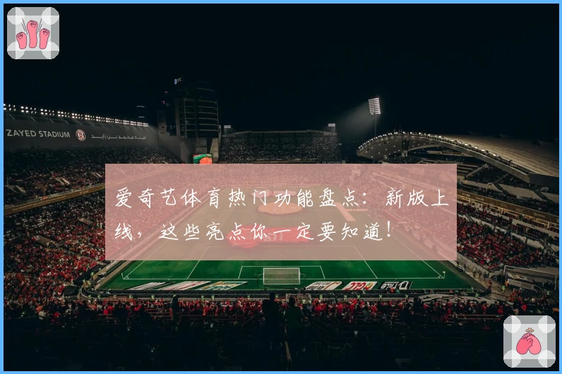 爱奇艺体育热门功能盘点：新版上线，这些亮点你一定要知道！