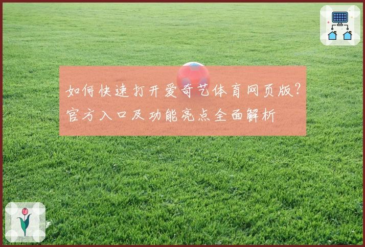 如何快速打开爱奇艺体育网页版？官方入口及功能亮点全面解析