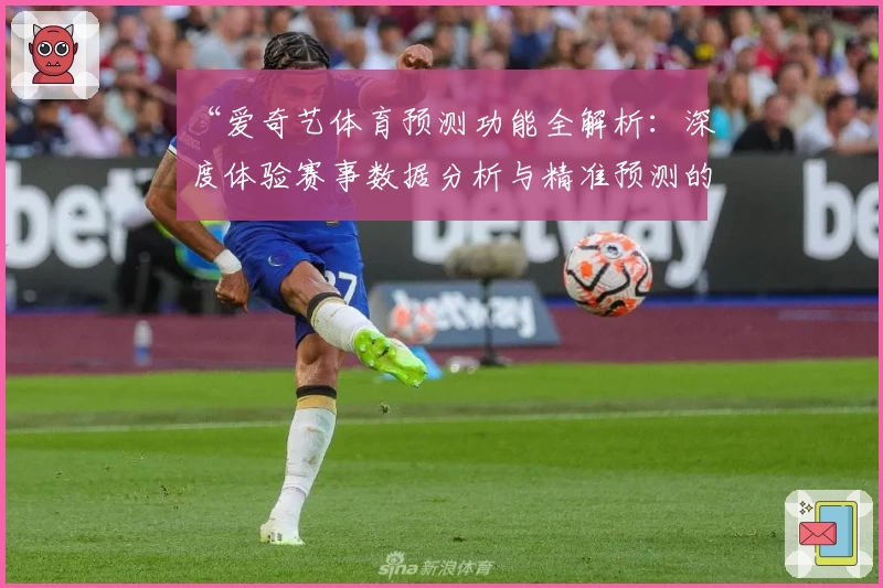 “爱奇艺体育预测功能全解析：深度体验赛事数据分析与精准预测的新玩法”