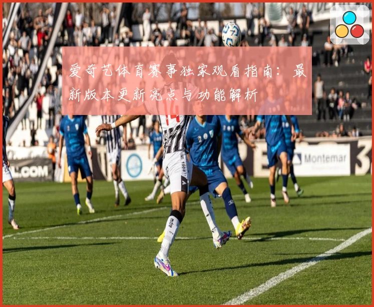 爱奇艺体育赛事独家观看指南:最新版本更新亮点与功能解析